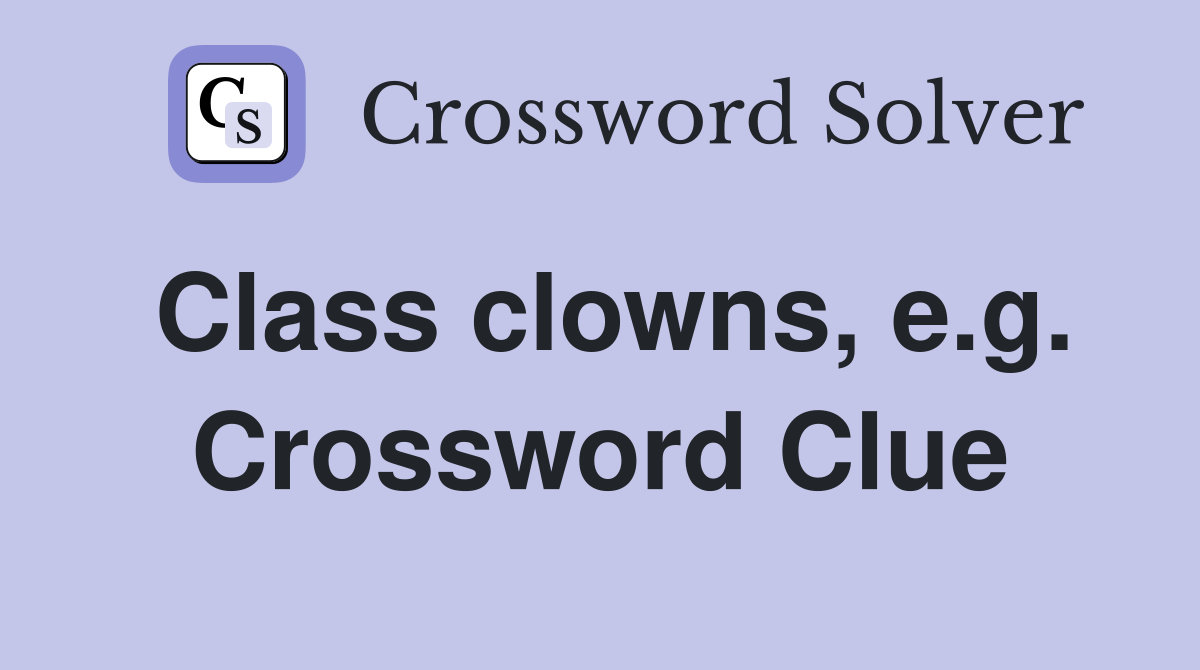 Class clowns, e.g. Crossword Clue