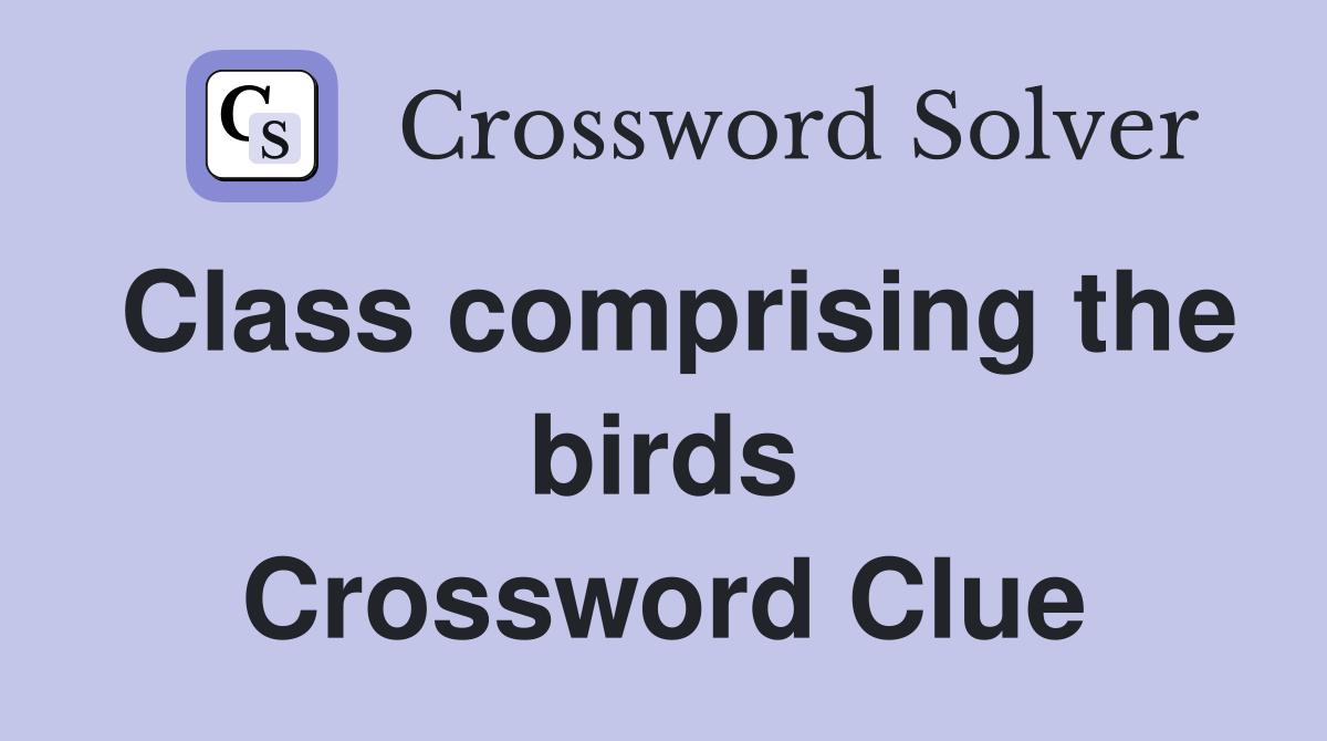 Class comprising the birds Crossword Clue