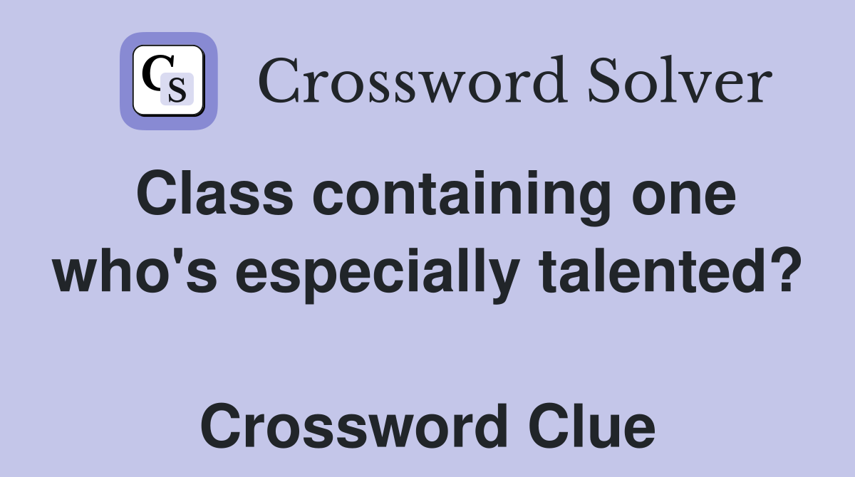 Class containing one who's especially talented?  Crossword Clue