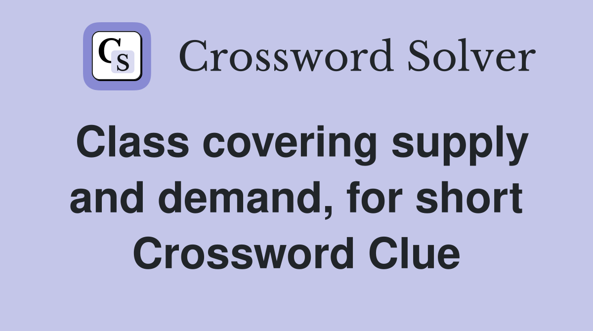 Class covering supply and demand, for short Crossword Clue
