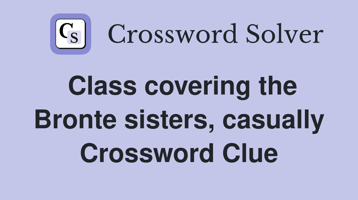 Class covering the Bronte sisters, casually Crossword Clue