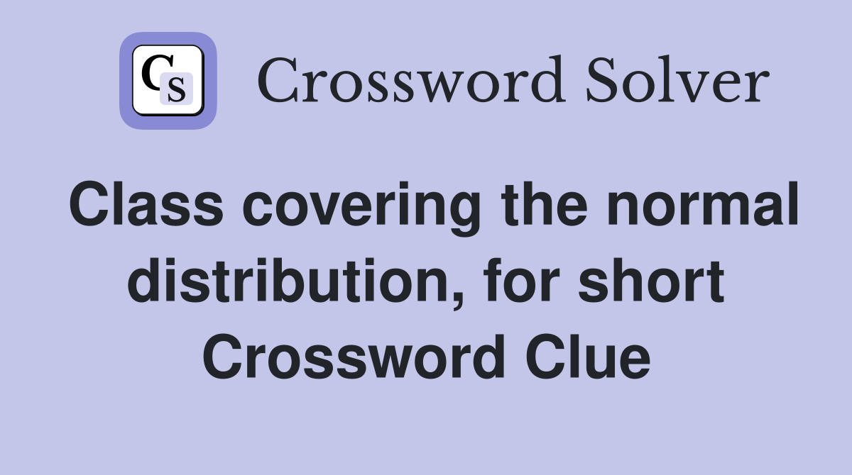 Class covering the normal distribution, for short Crossword Clue