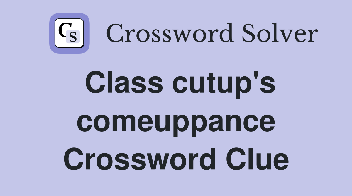 Class cutup's comeuppance Crossword Clue
