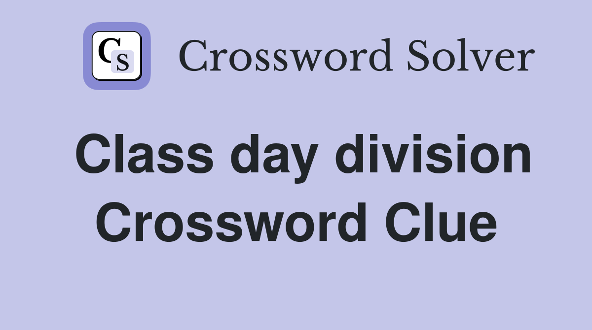 Class day division Crossword Clue