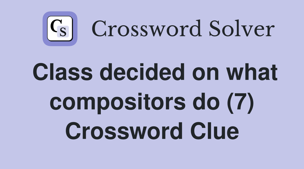 Class decided on what compositors do (7) Crossword Clue