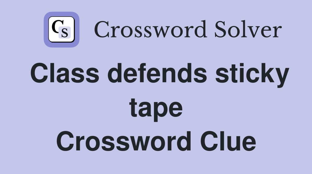 Class defends sticky tape Crossword Clue