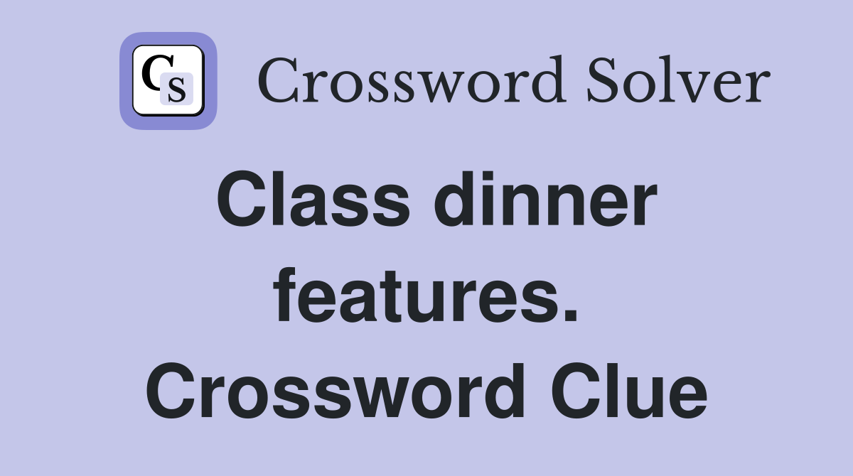 Class dinner features. Crossword Clue