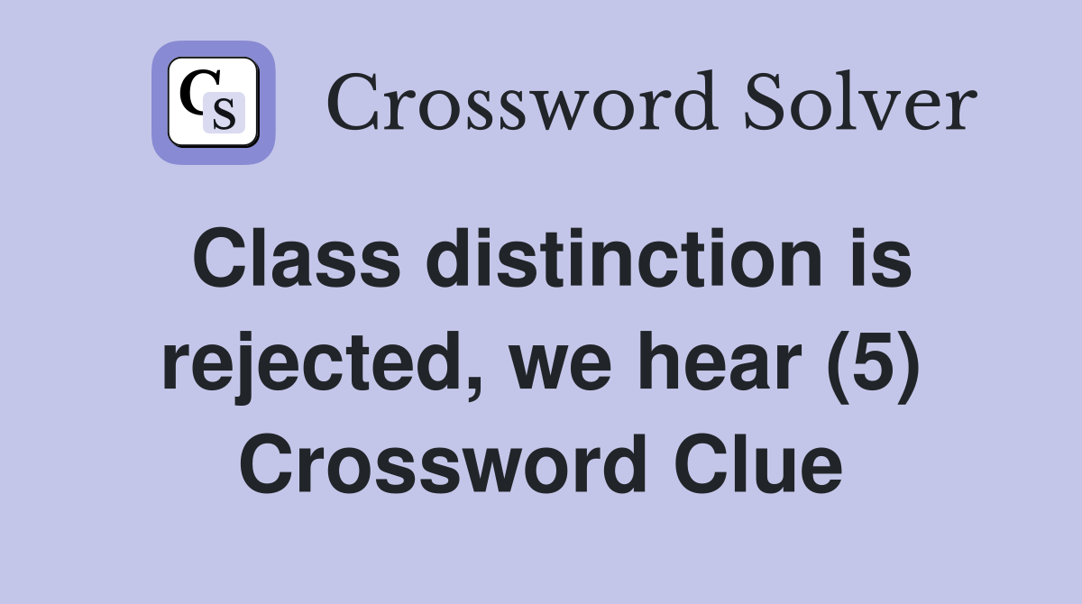 Class distinction is rejected, we hear (5) Crossword Clue