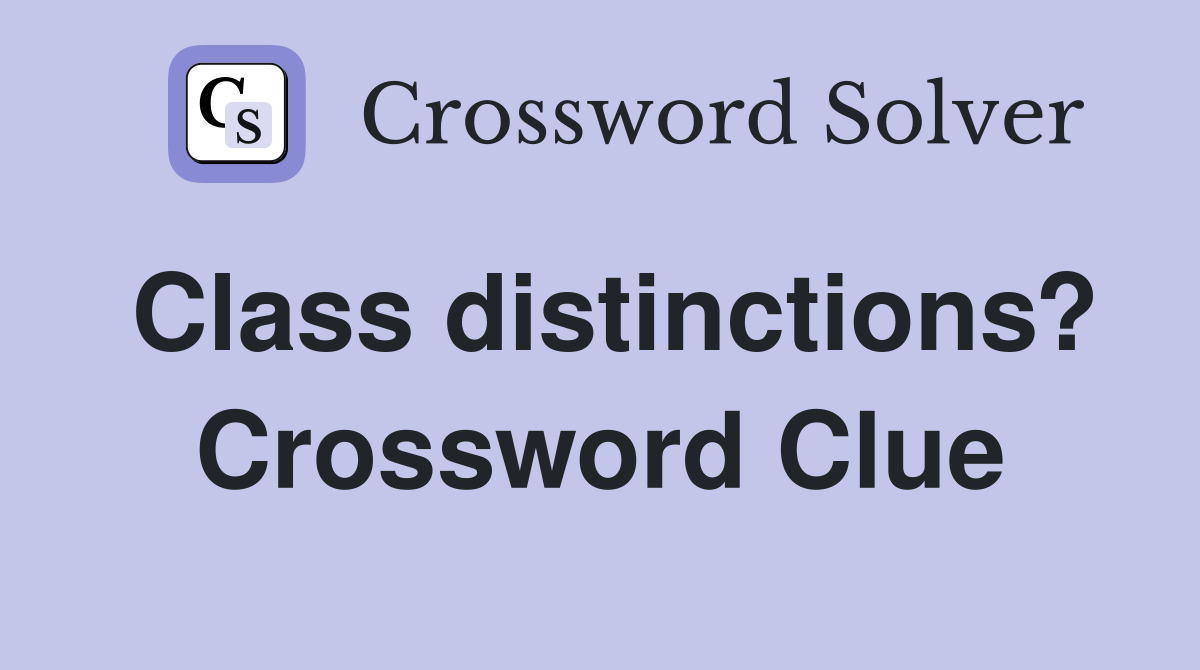 Class distinctions? Crossword Clue