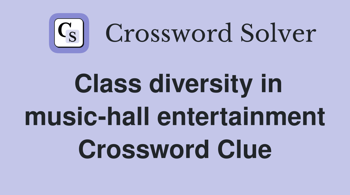 Class diversity in music-hall entertainment Crossword Clue
