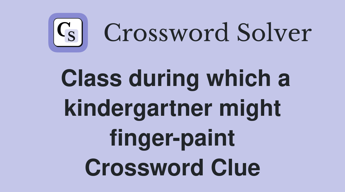 Class during which a kindergartner might finger-paint Crossword Clue