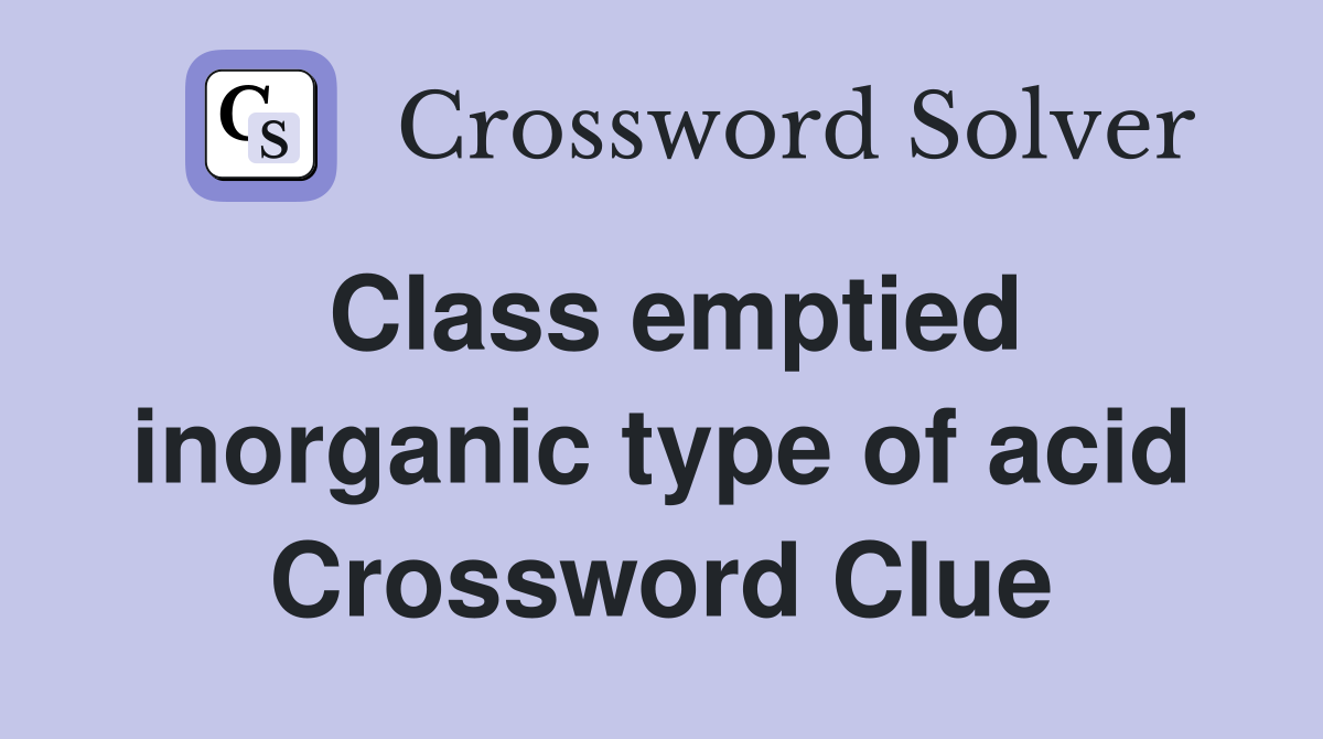 Class emptied inorganic type of acid Crossword Clue
