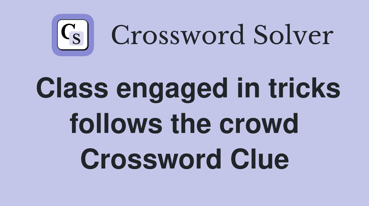 Class engaged in tricks follows the crowd Crossword Clue