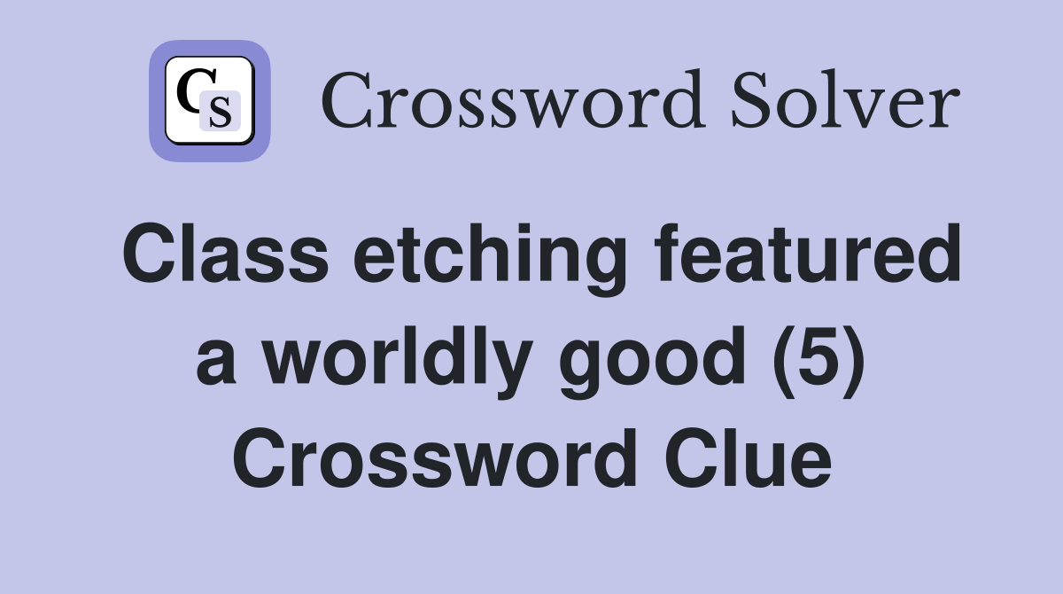 Class etching featured a worldly good (5) Crossword Clue