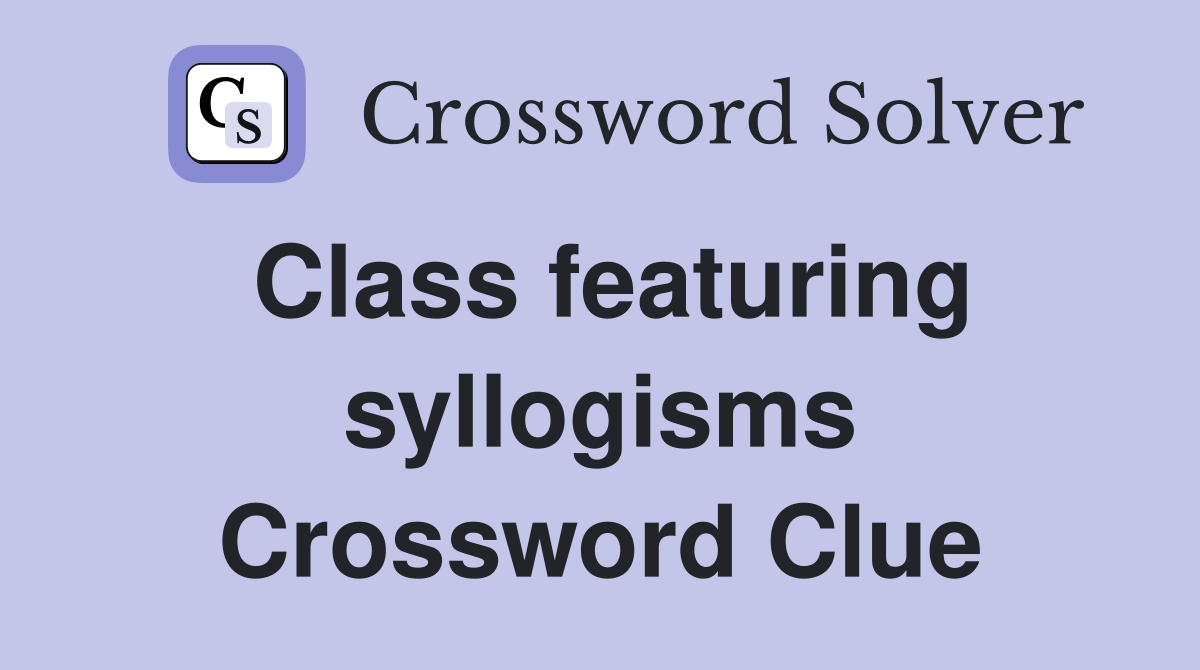 Class featuring syllogisms Crossword Clue