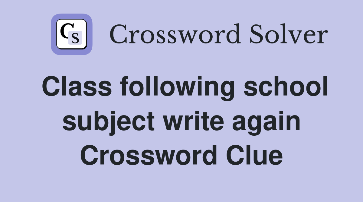Class following school subject write again Crossword Clue