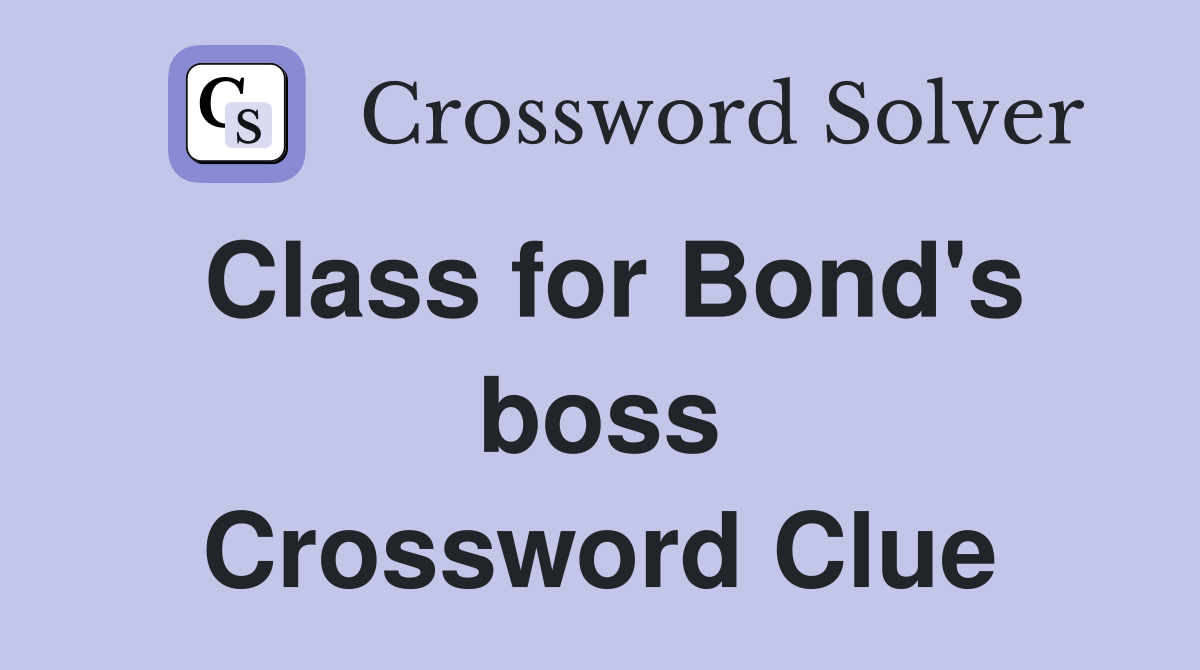 Class for Bond's boss Crossword Clue