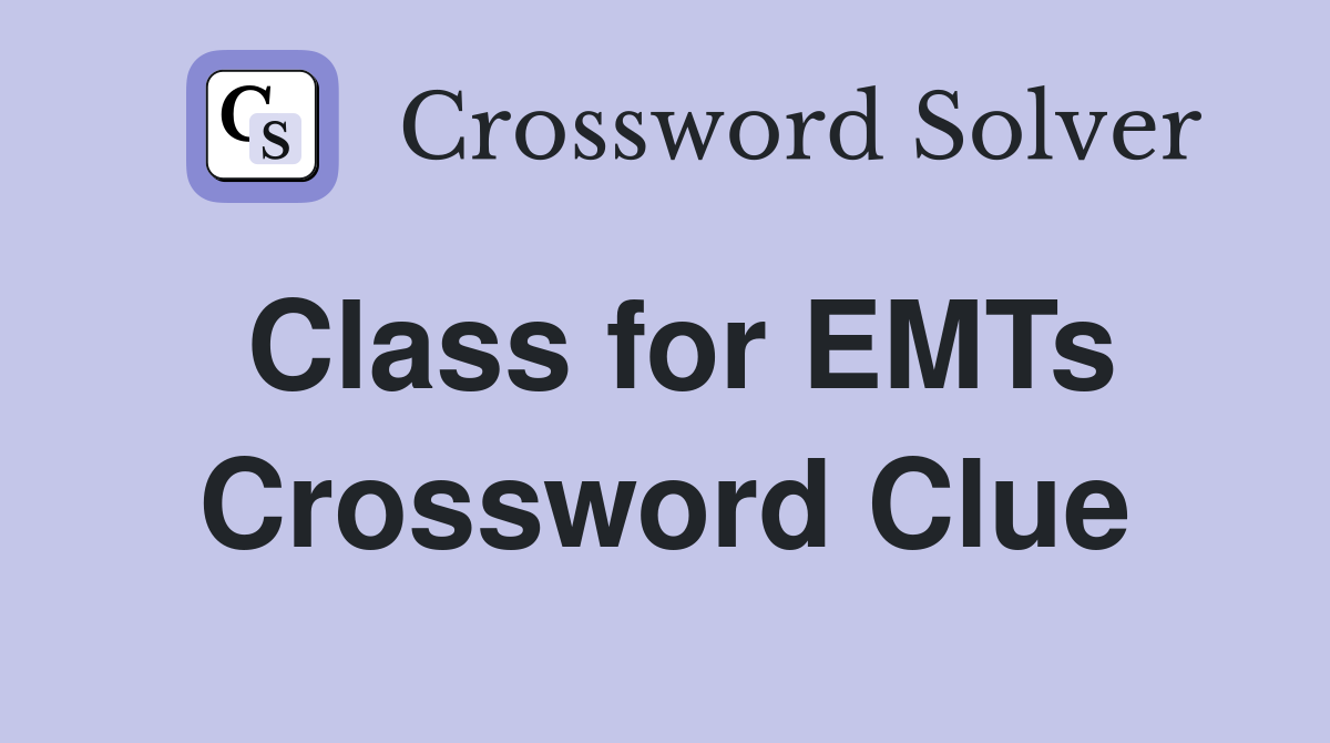 Class for EMTs Crossword Clue