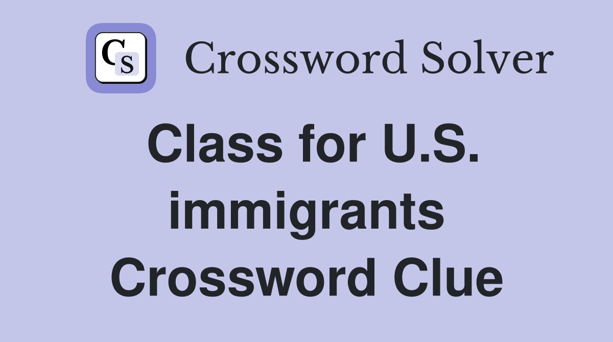 Class for U.S. immigrants Crossword Clue