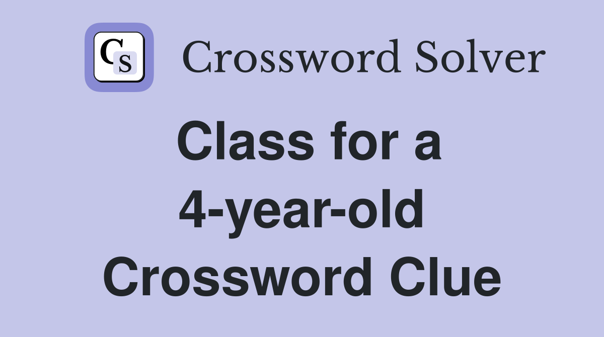 Class for a 4-year-old Crossword Clue