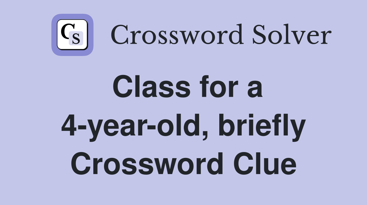 Class for a 4-year-old, briefly Crossword Clue
