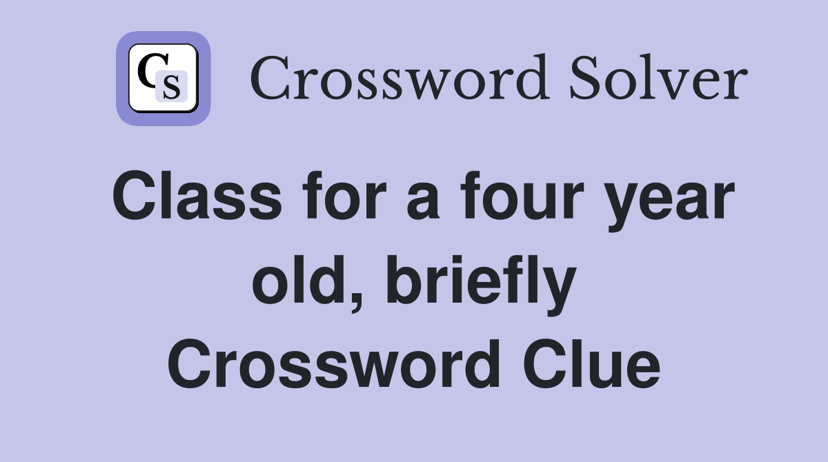 Class for a four year old, briefly Crossword Clue