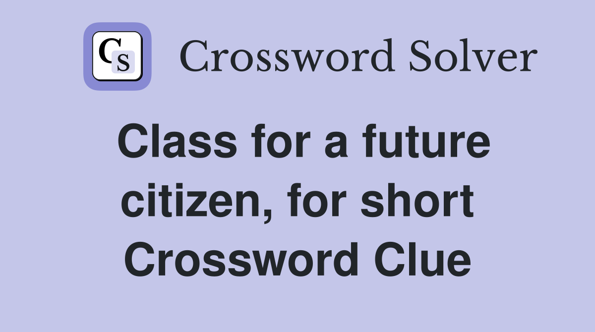 Class for a future citizen, for short Crossword Clue