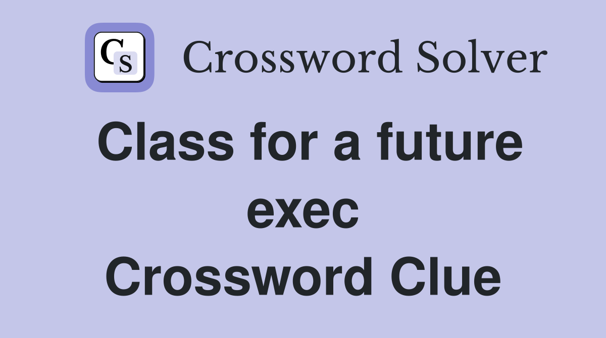 Class for a future exec Crossword Clue