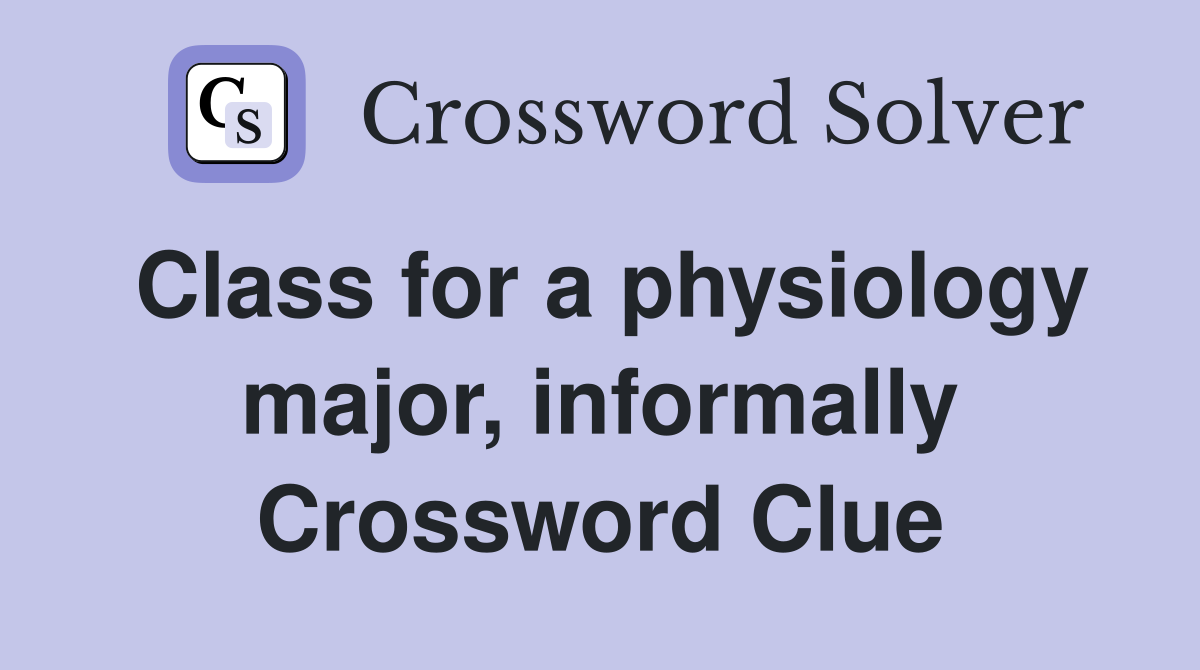 Class for a physiology major, informally Crossword Clue