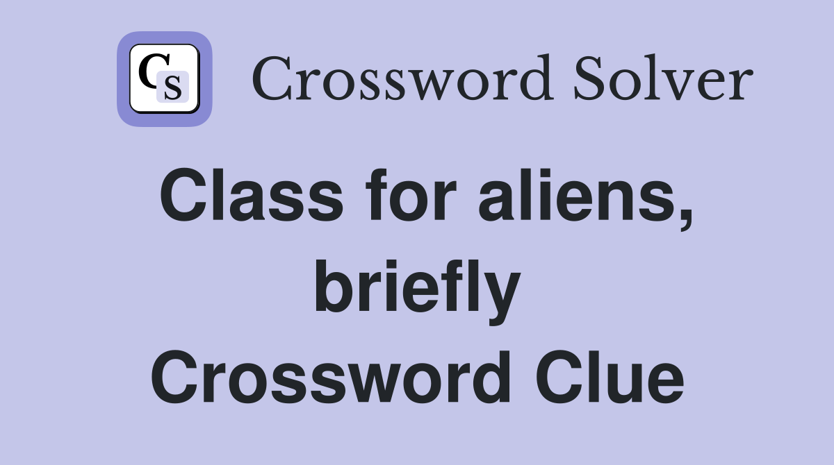 Class for aliens, briefly Crossword Clue