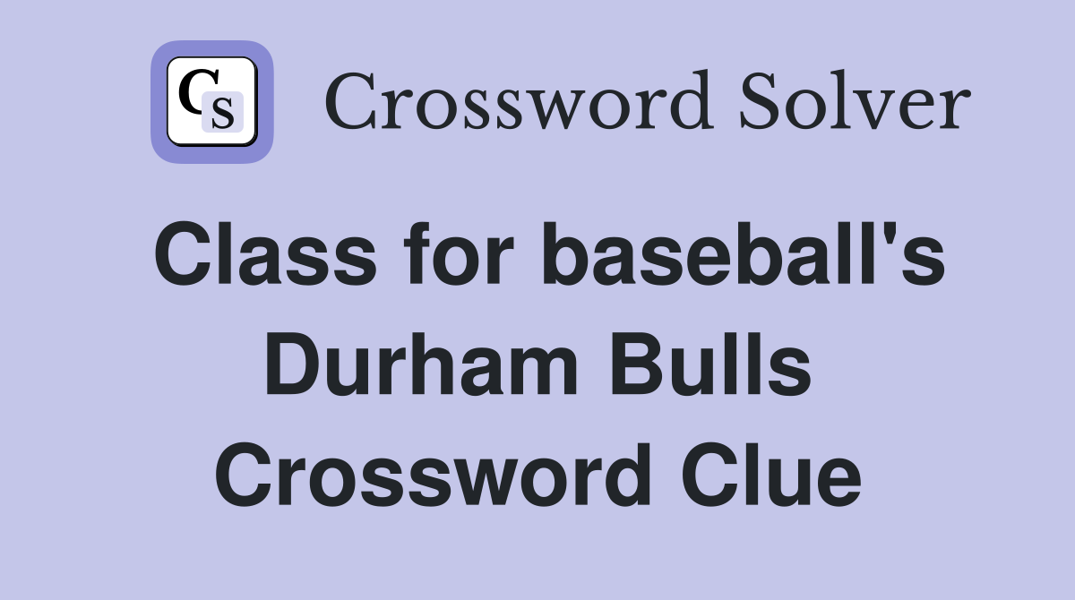 Class for baseball's Durham Bulls Crossword Clue