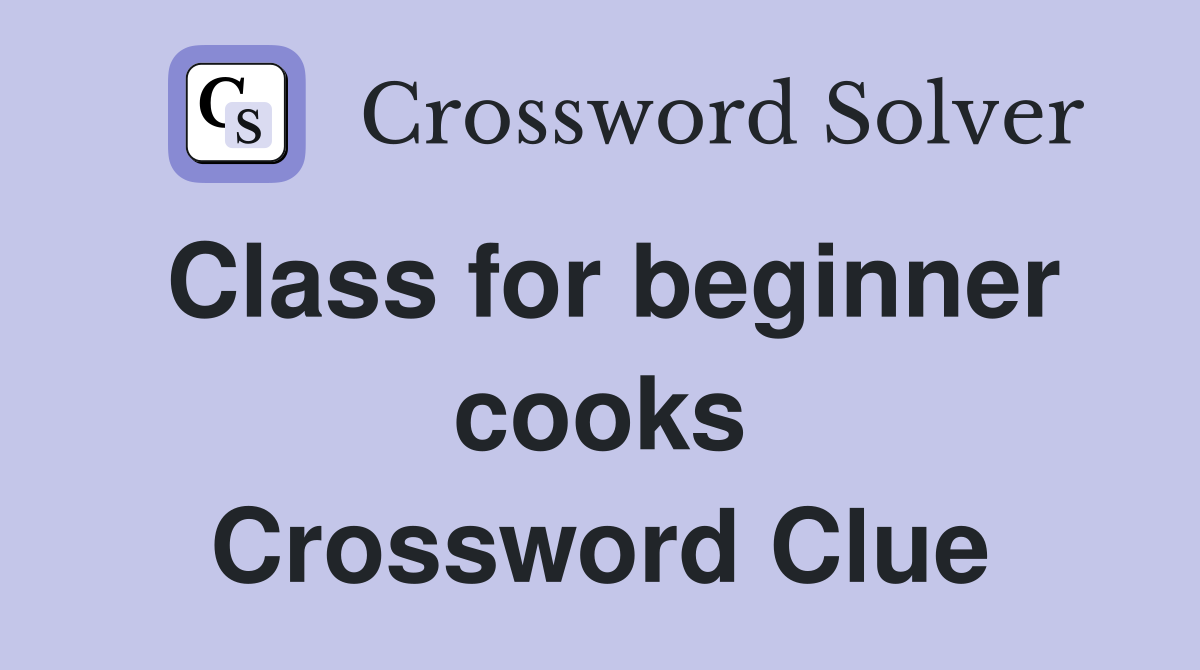 Class for beginner cooks Crossword Clue