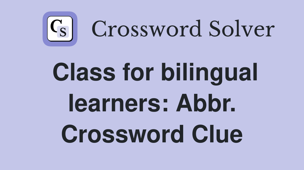 Class for bilingual learners: Abbr. Crossword Clue