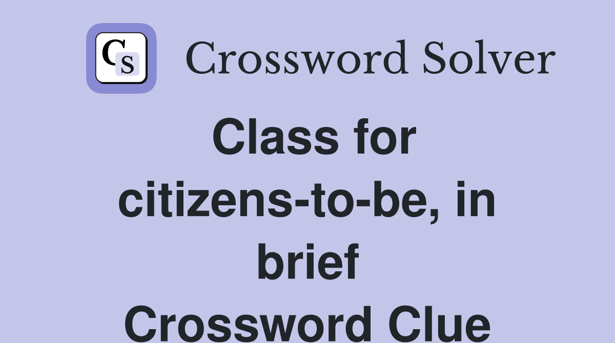 Class for citizens-to-be, in brief Crossword Clue
