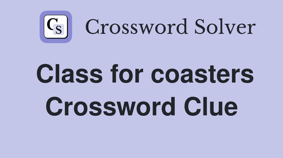 Class for coasters Crossword Clue