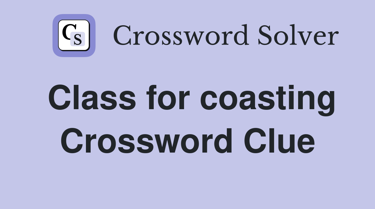 Class for coasting Crossword Clue
