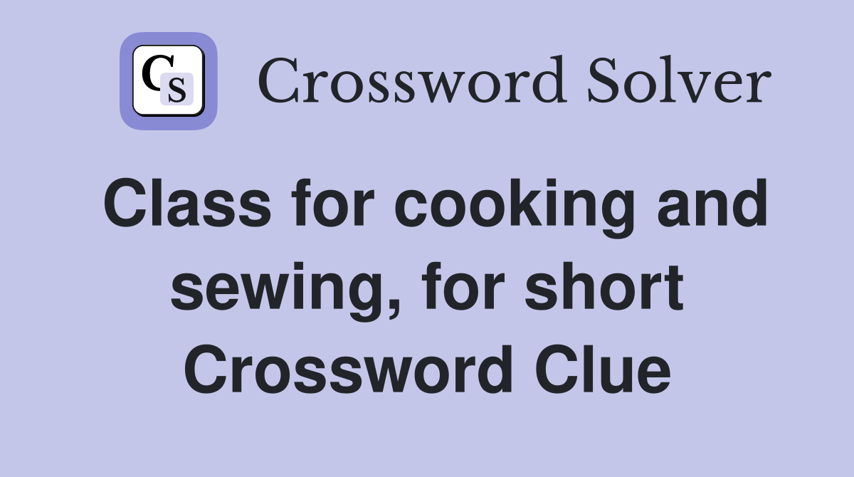 Class for cooking and sewing, for short Crossword Clue