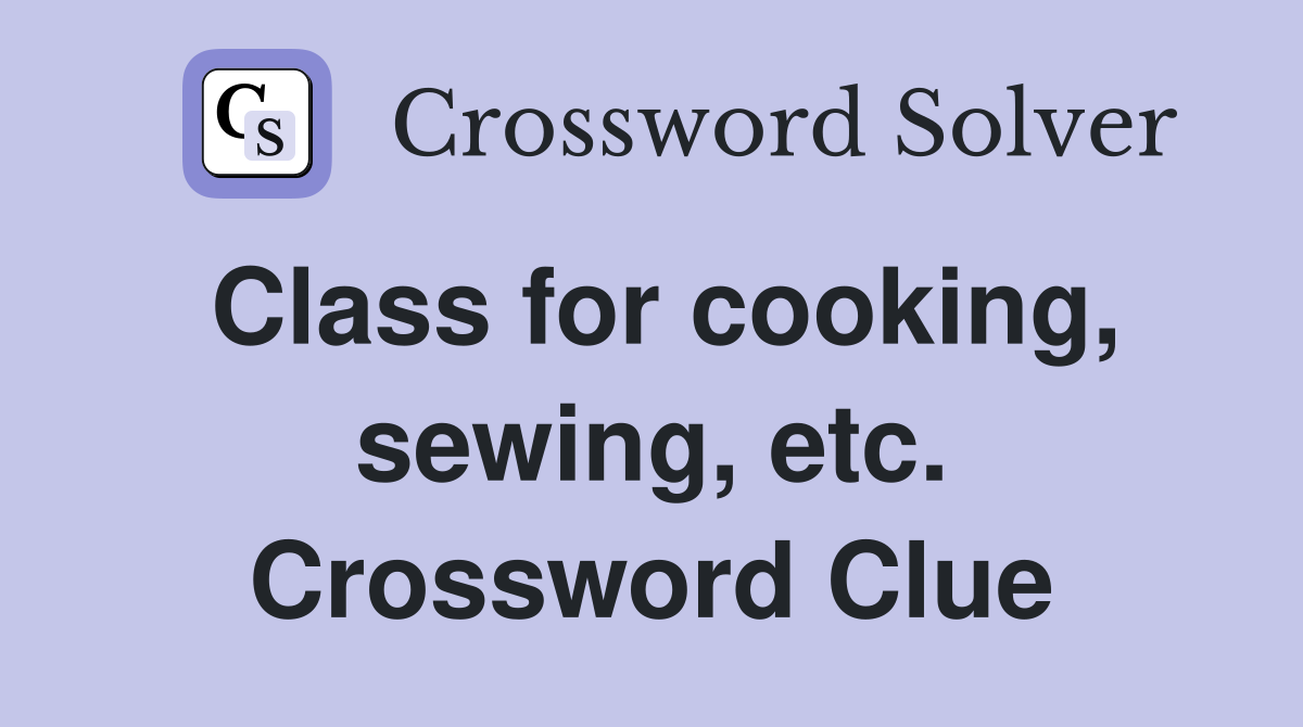 Class for cooking, sewing, etc. Crossword Clue