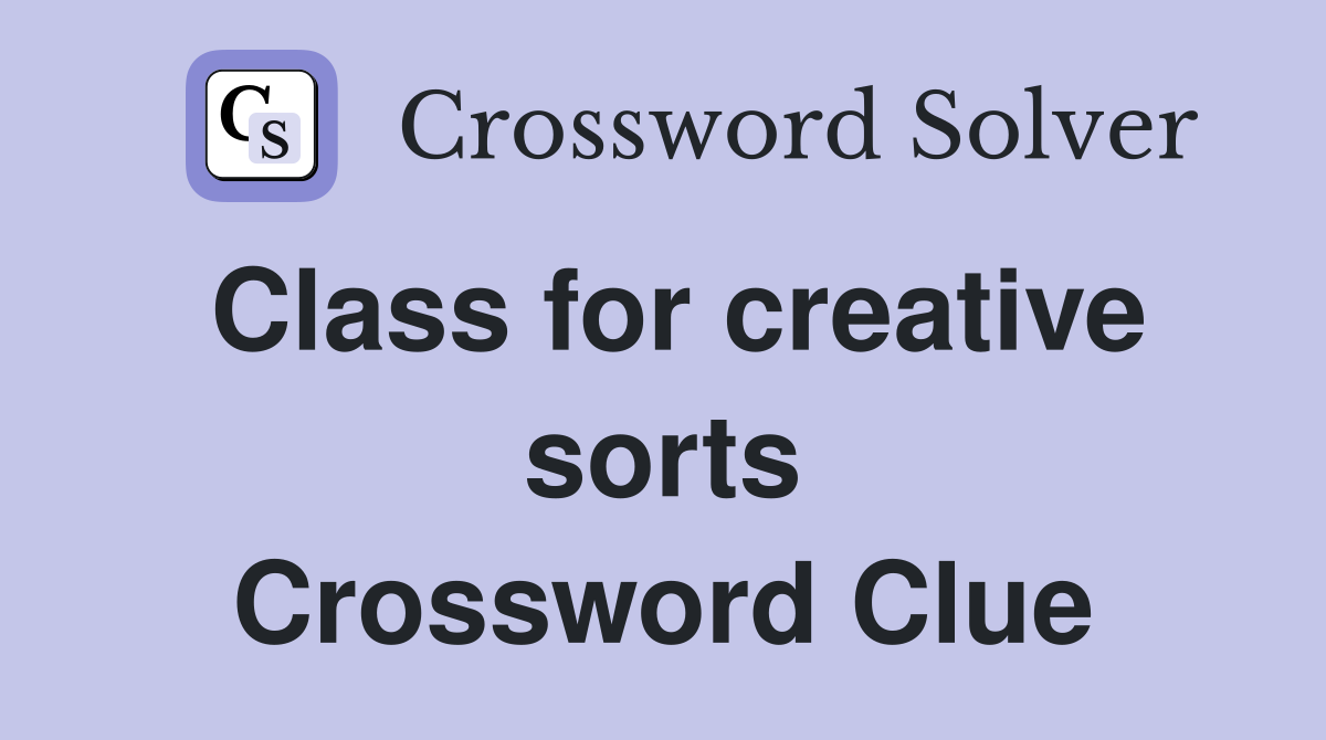 Class for creative sorts Crossword Clue