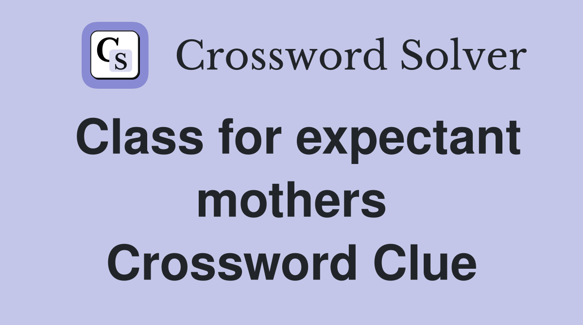 Class for expectant mothers Crossword Clue