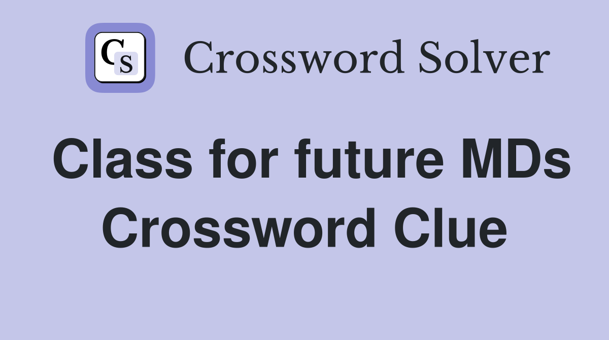 Class for future MDs Crossword Clue