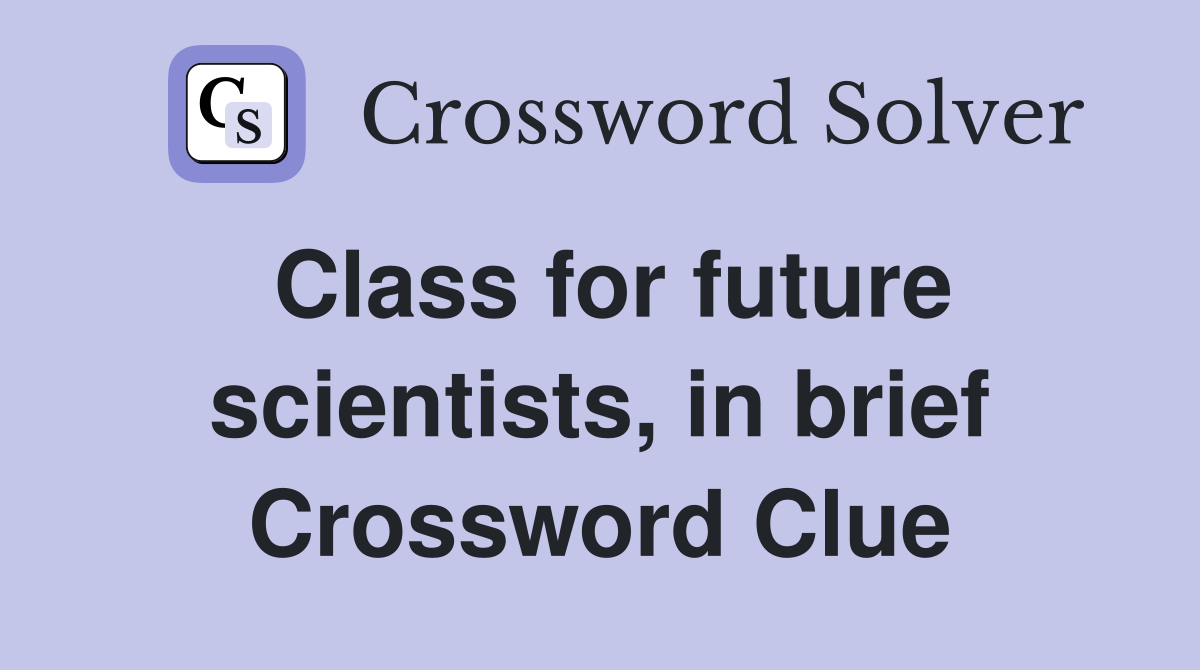 Class for future scientists, in brief Crossword Clue