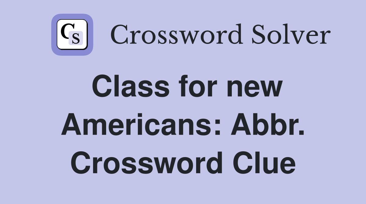 Class for new Americans: Abbr. Crossword Clue