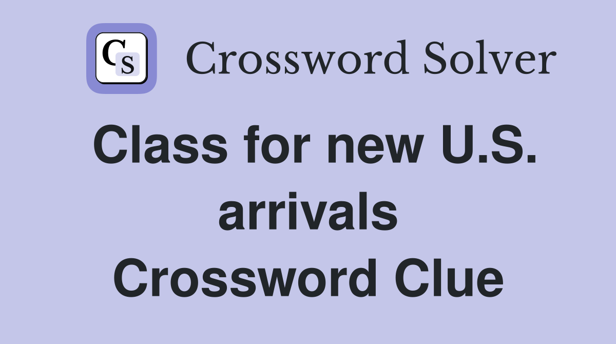 Class for new U.S. arrivals Crossword Clue