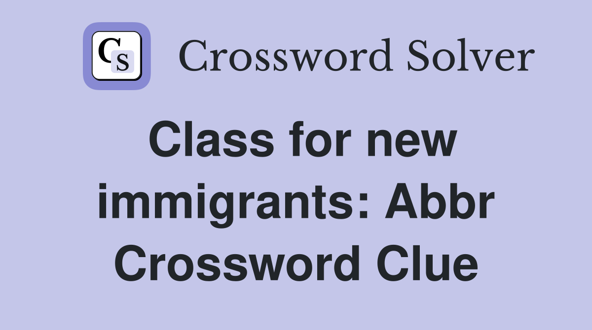Class for new immigrants: Abbr Crossword Clue