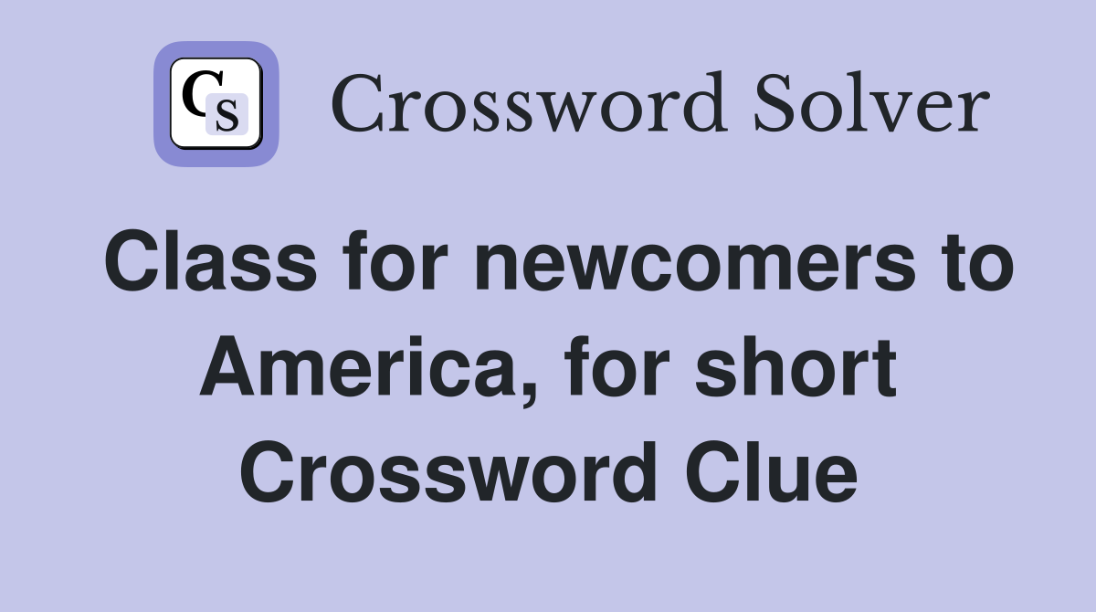 Class for newcomers to America, for short Crossword Clue