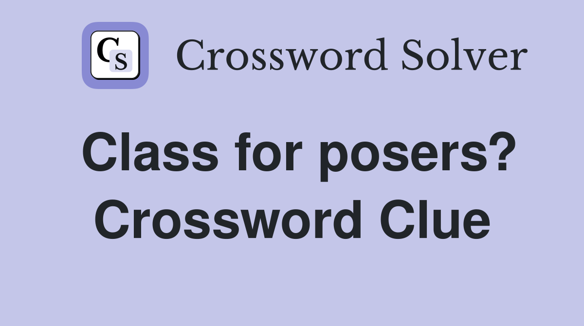 Class for posers? Crossword Clue