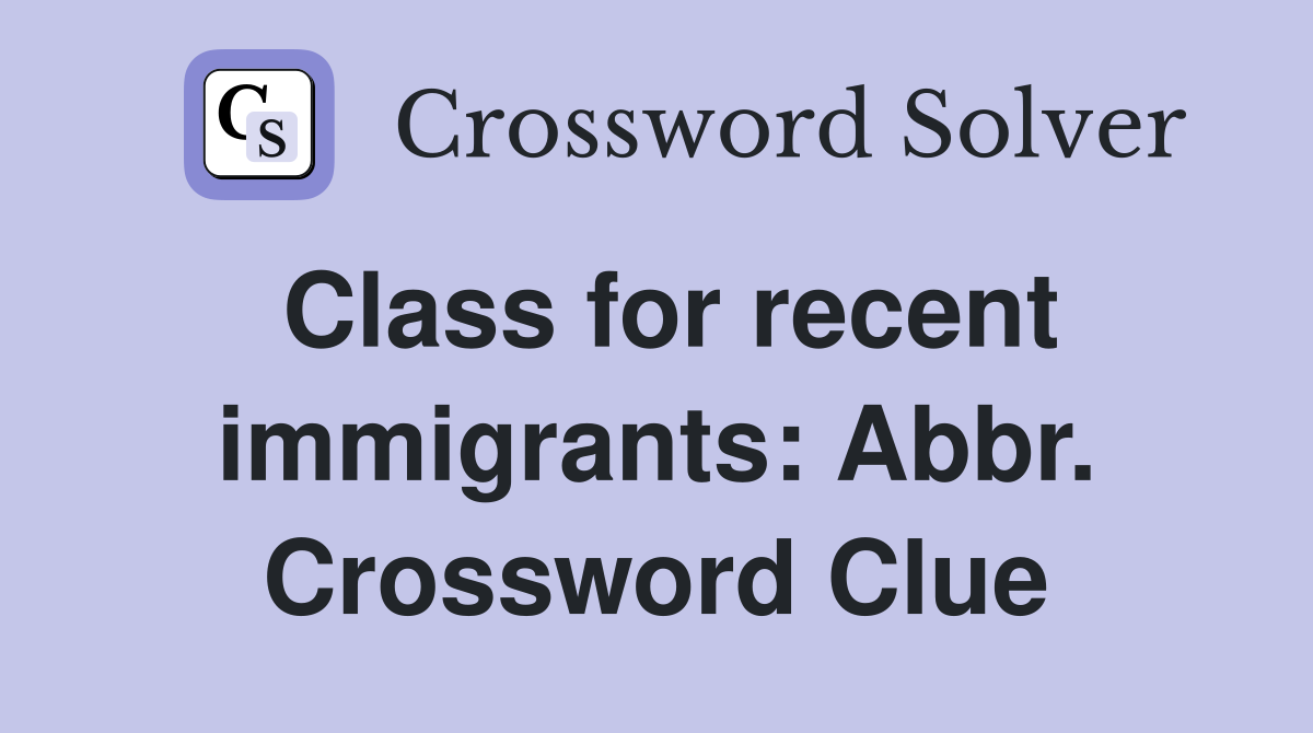Class for recent immigrants: Abbr. Crossword Clue