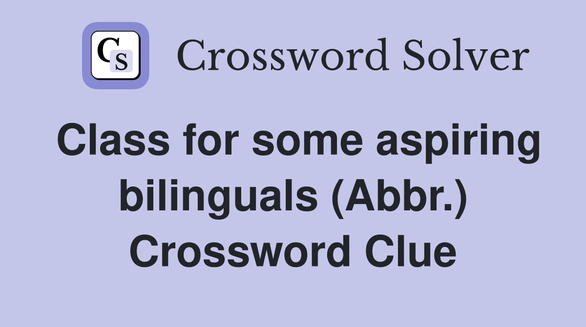 Class for some aspiring bilinguals (Abbr.) Crossword Clue