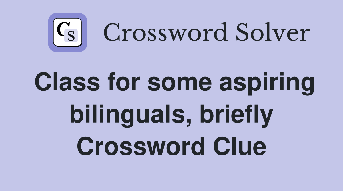 Class for some aspiring bilinguals, briefly Crossword Clue